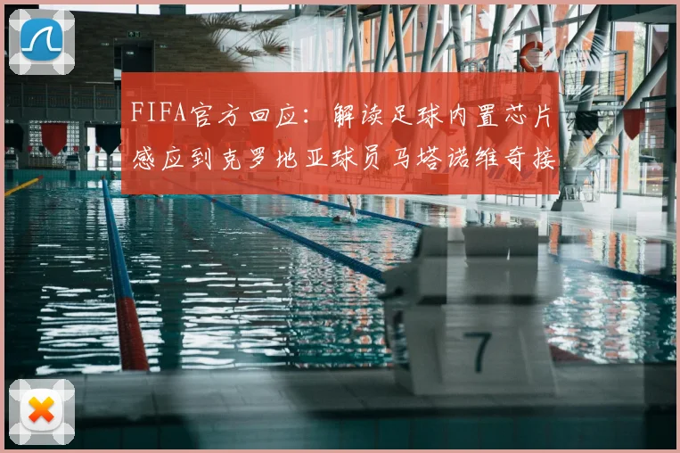 FIFA官方回应：解读足球内置芯片感应到克罗地亚球员马塔诺维奇接触的完整过程与2026年技术展望