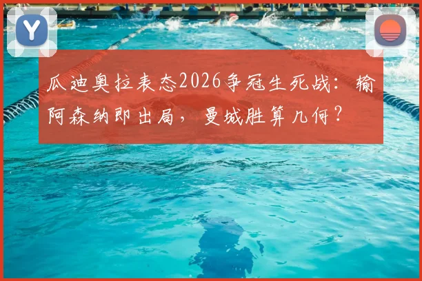 瓜迪奥拉表态2026争冠生死战:输阿森纳即出局,曼城胜算几何?