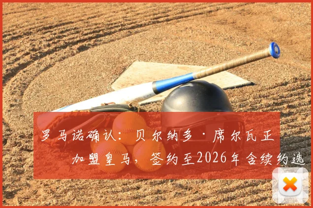 罗马诺确认：贝尔纳多·席尔瓦正式加盟皇马，签约至2026年含续约选项