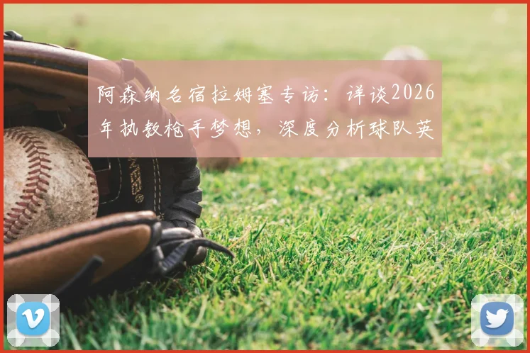 阿森纳名宿拉姆塞专访:详谈2026年执教枪手梦想,深度分析球队英超与欧冠夺冠前景