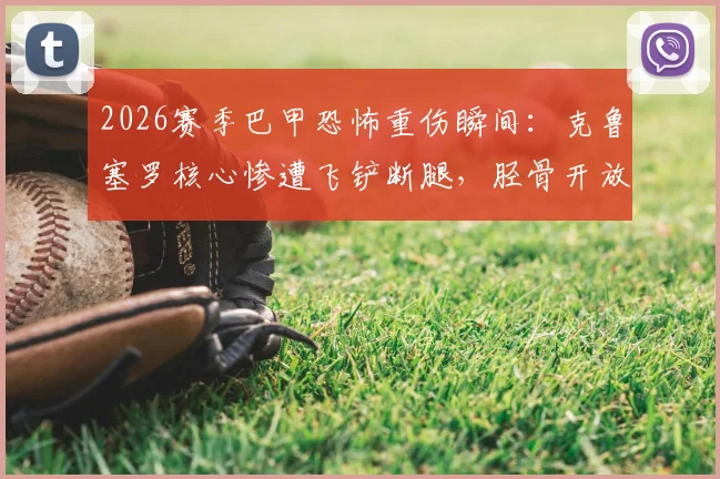 2026赛季巴甲恐怖重伤瞬间：克鲁塞罗核心惨遭飞铲断腿，胫骨开放性骨折视频慎入，预计缺阵至少四个月